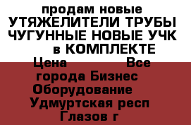 продам новые УТЯЖЕЛИТЕЛИ ТРУБЫ ЧУГУННЫЕ НОВЫЕ УЧК-720-24 в КОМПЛЕКТЕ › Цена ­ 30 000 - Все города Бизнес » Оборудование   . Удмуртская респ.,Глазов г.